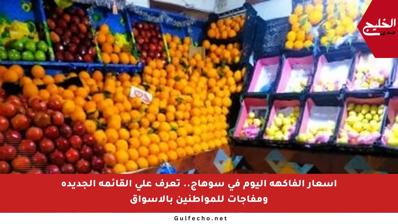 أسعار الفاكهة اليوم في سوهاج.. تعرف على القائمة الجديدة ومفاجآت للمواطنين بالأسواق